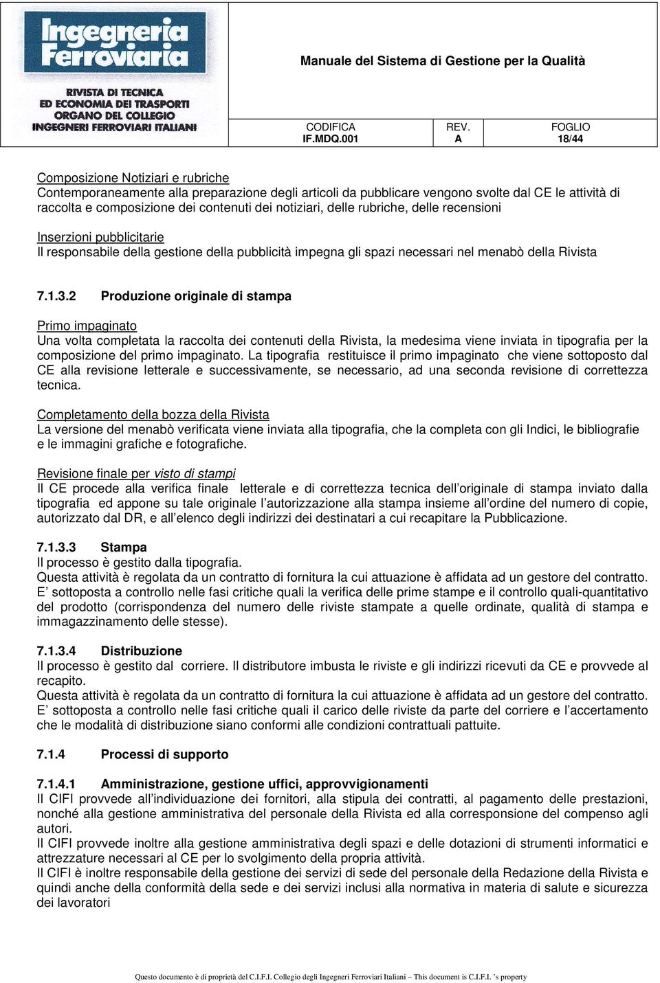 2 Produzione originale di stampa Primo impaginato Una volta completata la raccolta dei contenuti della Rivista, la medesima viene inviata in tipografia per la composizione del primo impaginato.