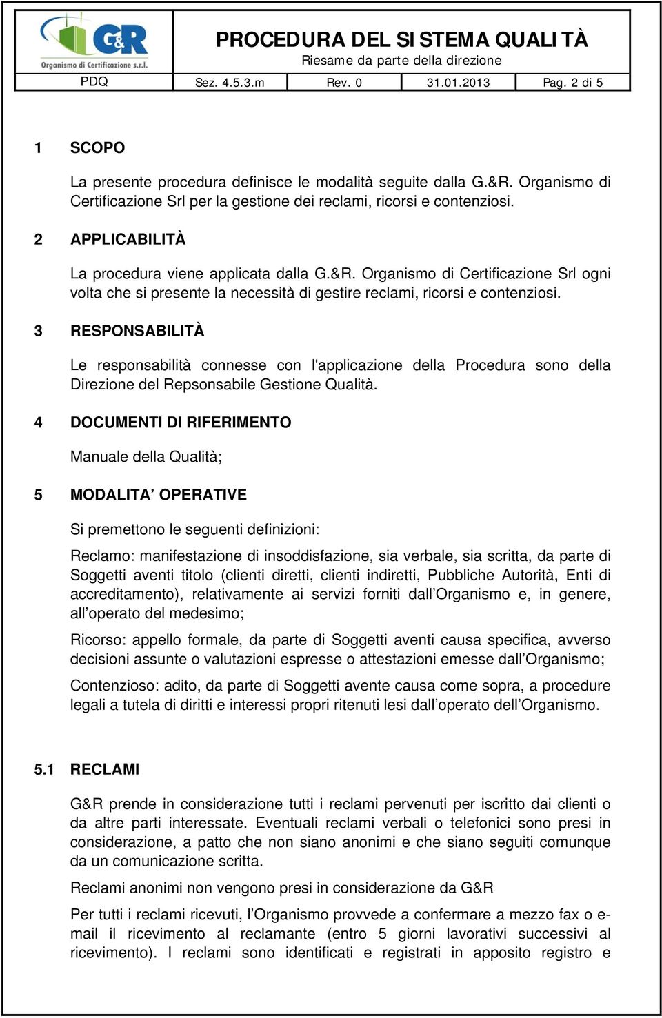 Organismo di Certificazione Srl ogni volta che si presente la necessità di gestire reclami, ricorsi e contenziosi.