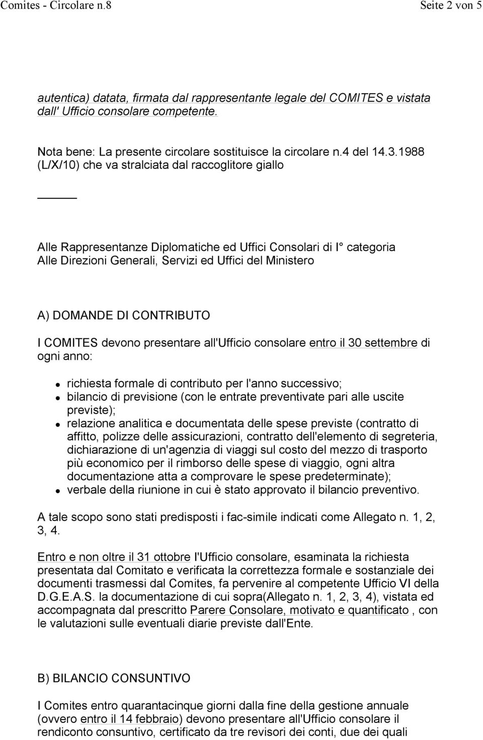 CONTRIBUTO I COMITES devono presentare all'ufficio consolare entro il 30 settembre di ogni anno: richiesta formale di contributo per l'anno successivo; bilancio di previsione (con le entrate