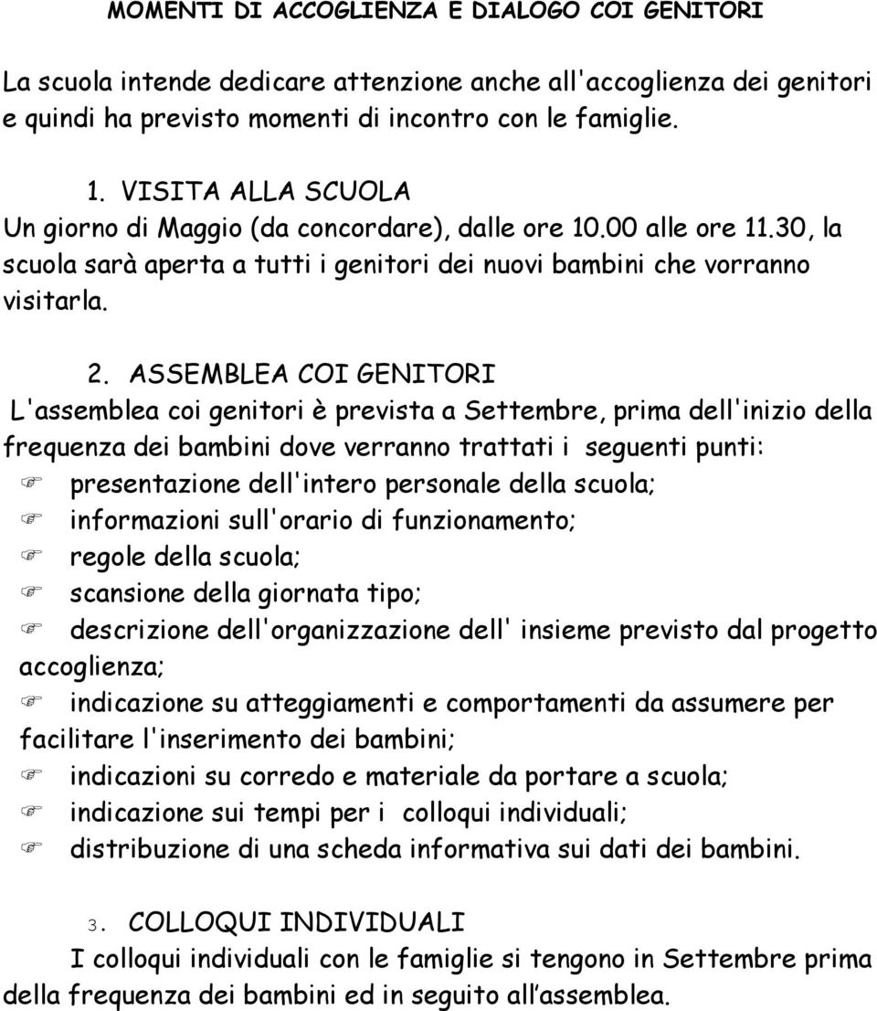 ASSEMBLEA COI GENITORI L'assemblea coi genitori è prevista a Settembre, prima dell'inizio della frequenza dei bambini dove verranno trattati i seguenti punti: presentazione dell'intero personale