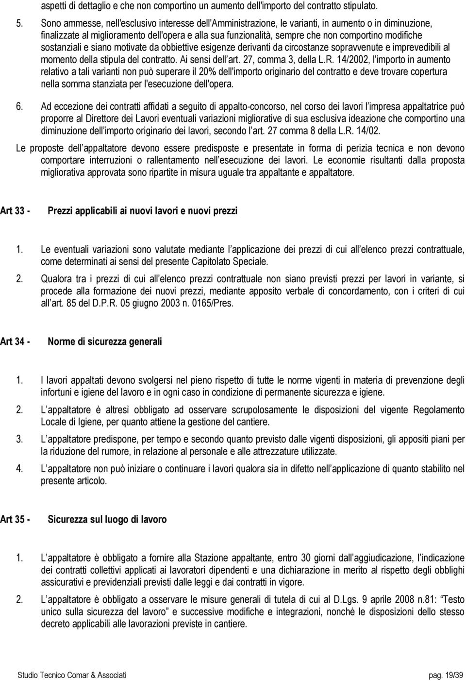 modifiche sostanziali e siano motivate da obbiettive esigenze derivanti da circostanze sopravvenute e imprevedibili al momento della stipula del contratto. Ai sensi dell art. 27, comma 3, della L.R.