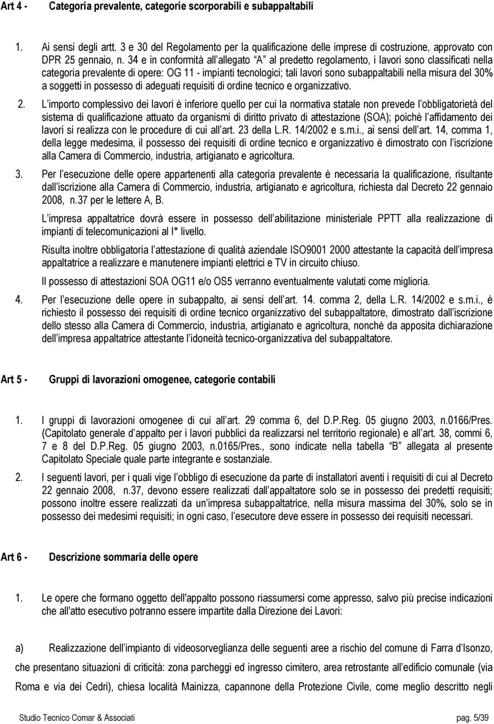 34 e in conformità all allegato A al predetto regolamento, i lavori sono classificati nella categoria prevalente di opere: OG 11 - impianti tecnologici; tali lavori sono subappaltabili nella misura