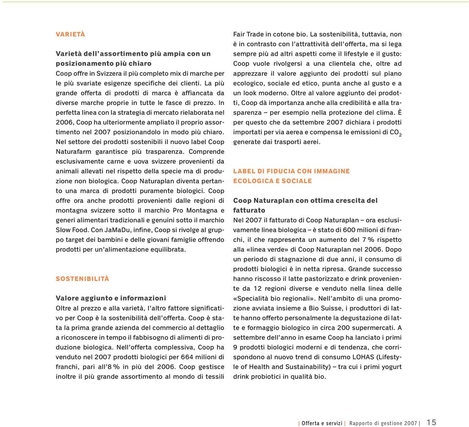 In perfetta linea con la strategia di mercato rielaborata nel 26, Coop ha ulteriormente ampliato il proprio assortimento nel 27 posizionandolo in modo più chiaro.