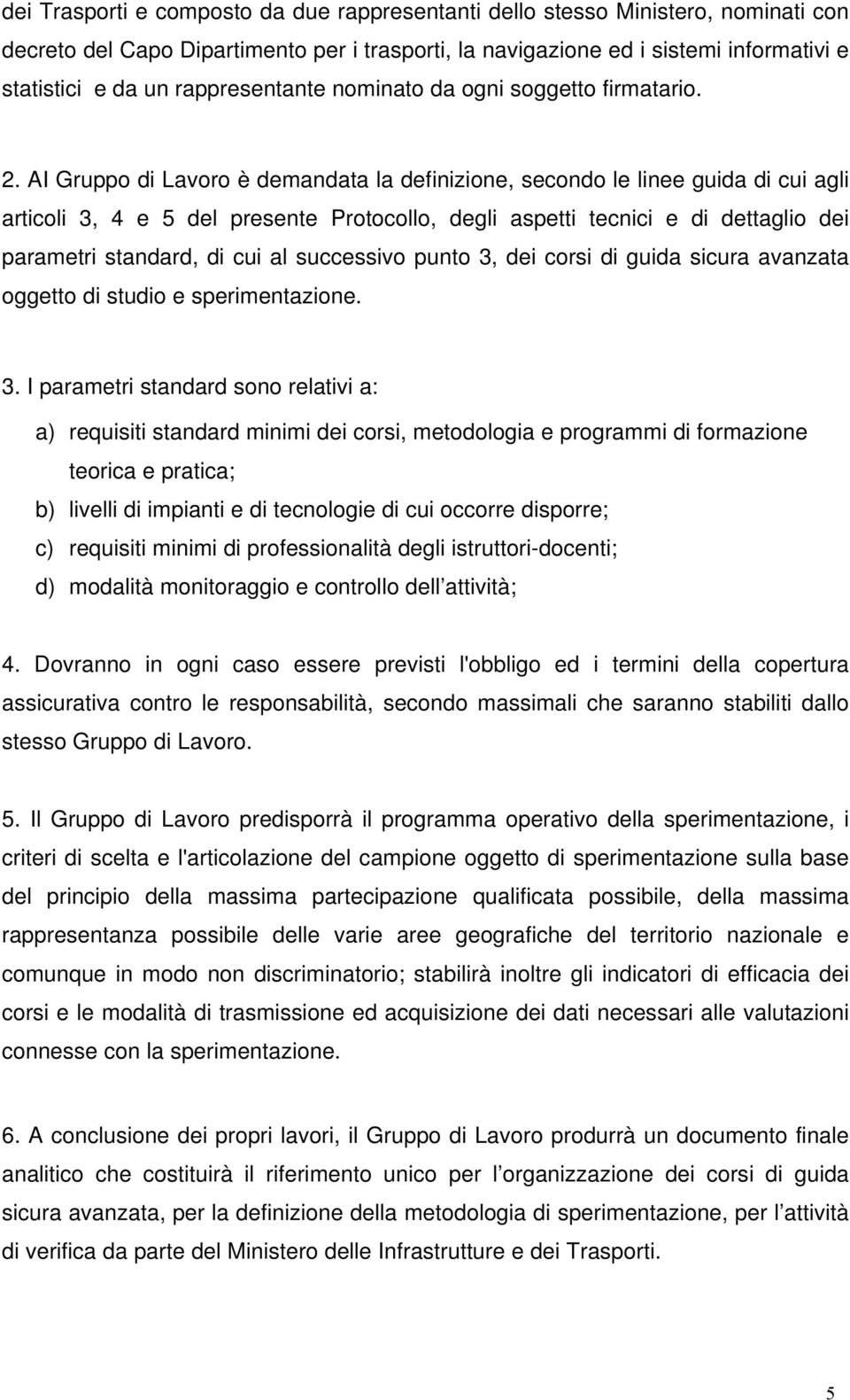 AI Gruppo di Lavoro è demandata la definizione, secondo le linee guida di cui agli articoli 3, 4 e 5 del presente Protocollo, degli aspetti tecnici e di dettaglio dei parametri standard, di cui al