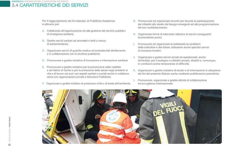 Organizzare servizi di guardia medica ed ambulatoriali direttamente o in collaborazione con le strutture pubbliche; D. Promuovere e gestire iniziative di formazione e informazione sanitaria E.