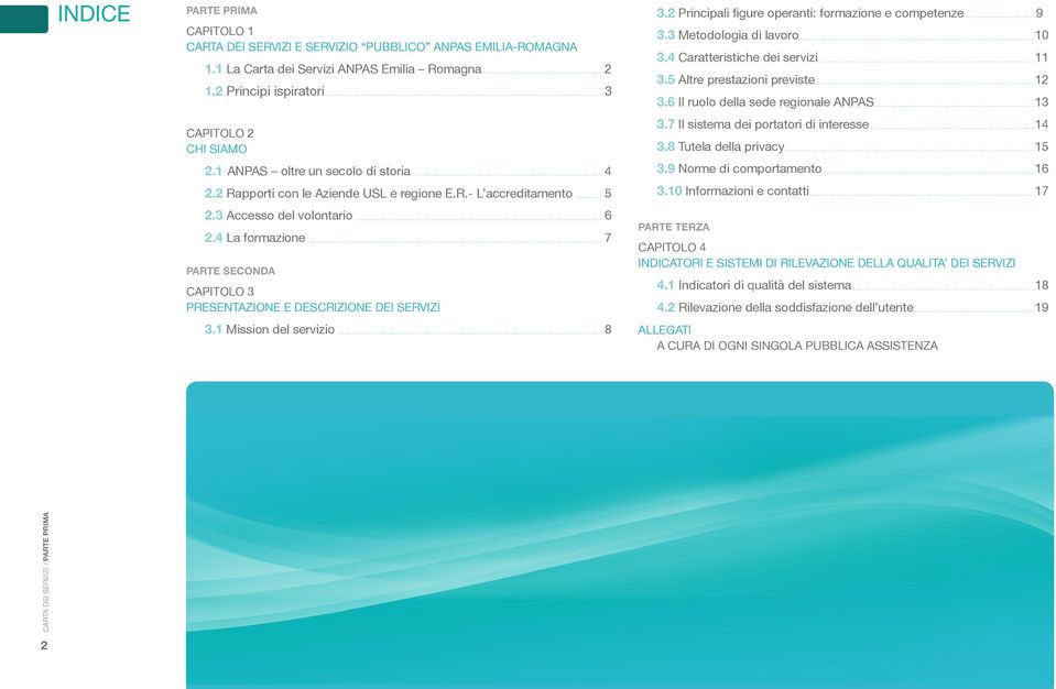 4 La formazione 7 PARTE SECONDA CAPITOLO 3 PRESENTAZIONE E DESCRIZIONE DEI SERVIZI 3.1 Mission del servizio 8 3.3 Metodologia di lavoro 10 3.4 Caratteristiche dei servizi 11 3.