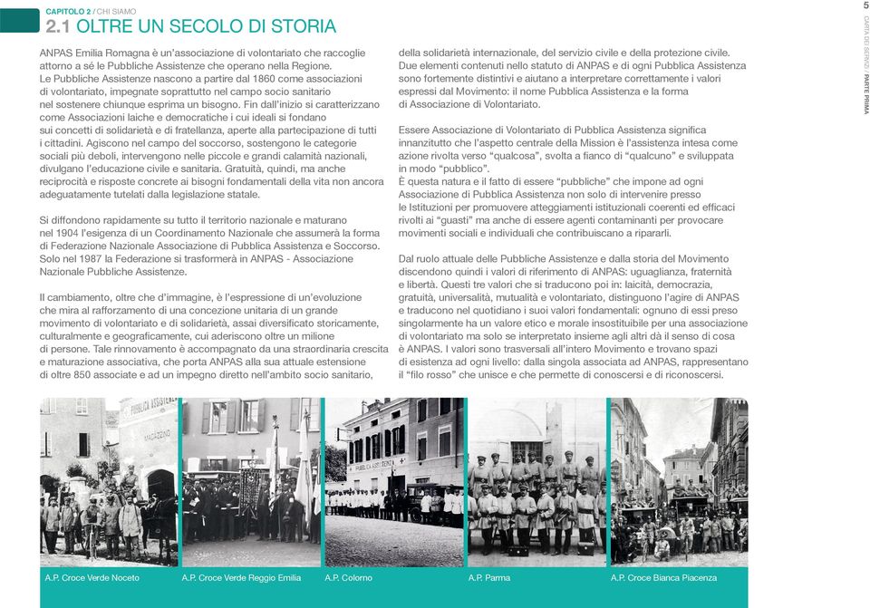 Fin dall inizio si caratterizzano come Associazioni laiche e democratiche i cui ideali si fondano sui concetti di solidarietà e di fratellanza, aperte alla partecipazione di tutti i cittadini.