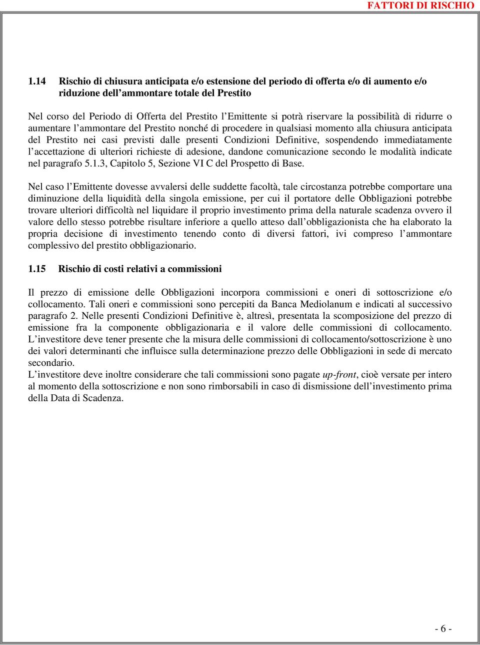 potrà riservare la possibilità di ridurre o aumentare l ammontare del Prestito nonché di procedere in qualsiasi momento alla chiusura anticipata del Prestito nei casi previsti dalle presenti