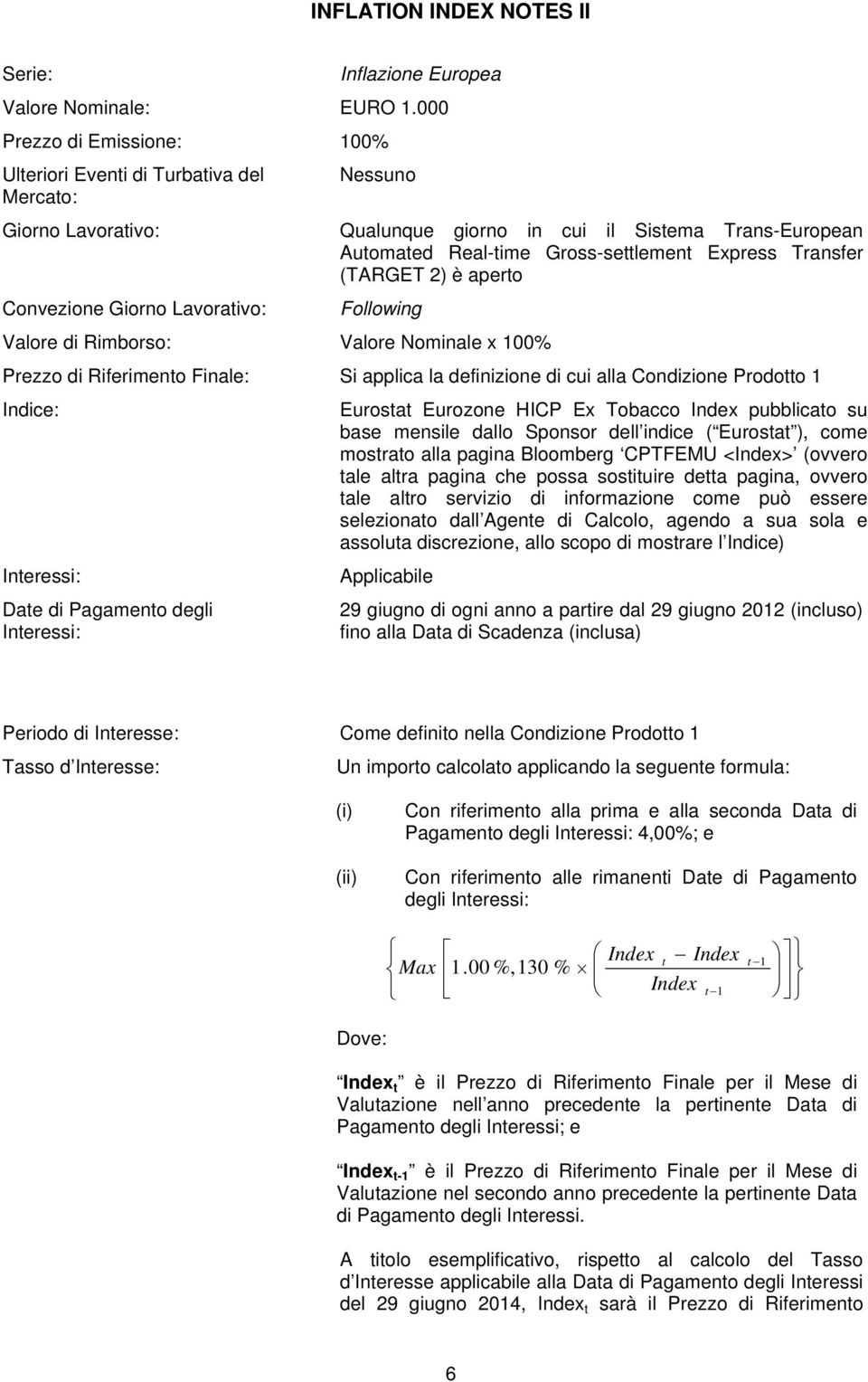 Transfer (TARGET 2) è aperto Convezione Giorno Lavorativo: Following Valore di Rimborso: Valore Nominale x 100% Prezzo di Riferimento Finale: Si applica la definizione di cui alla Condizione Prodotto