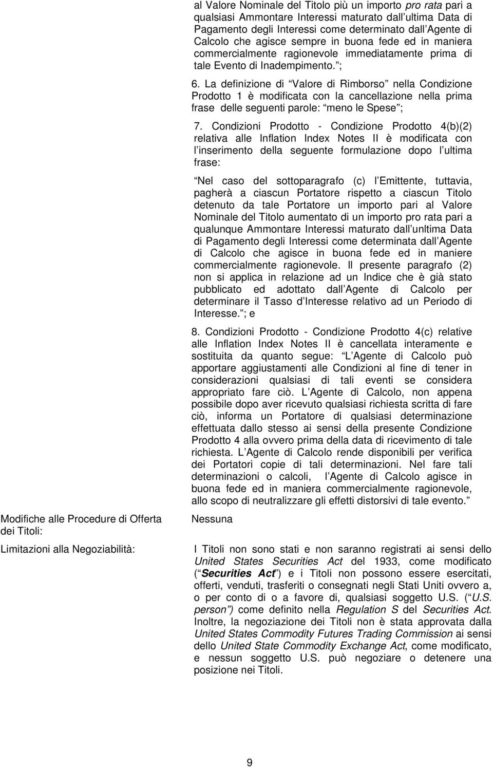 La definizione di Valore di Rimborso nella Condizione Prodotto 1 è modificata con la cancellazione nella prima frase delle seguenti parole: meno le Spese ; 7.