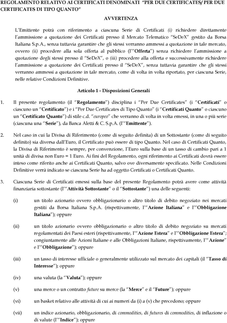 , senza tuttavia garantire che gli stessi verranno ammessi a quotazione in tale mercato, ovvero (ii) procedere alla sola offerta al pubblico (l Offerta ) senza richiedere l ammissione a quotazione