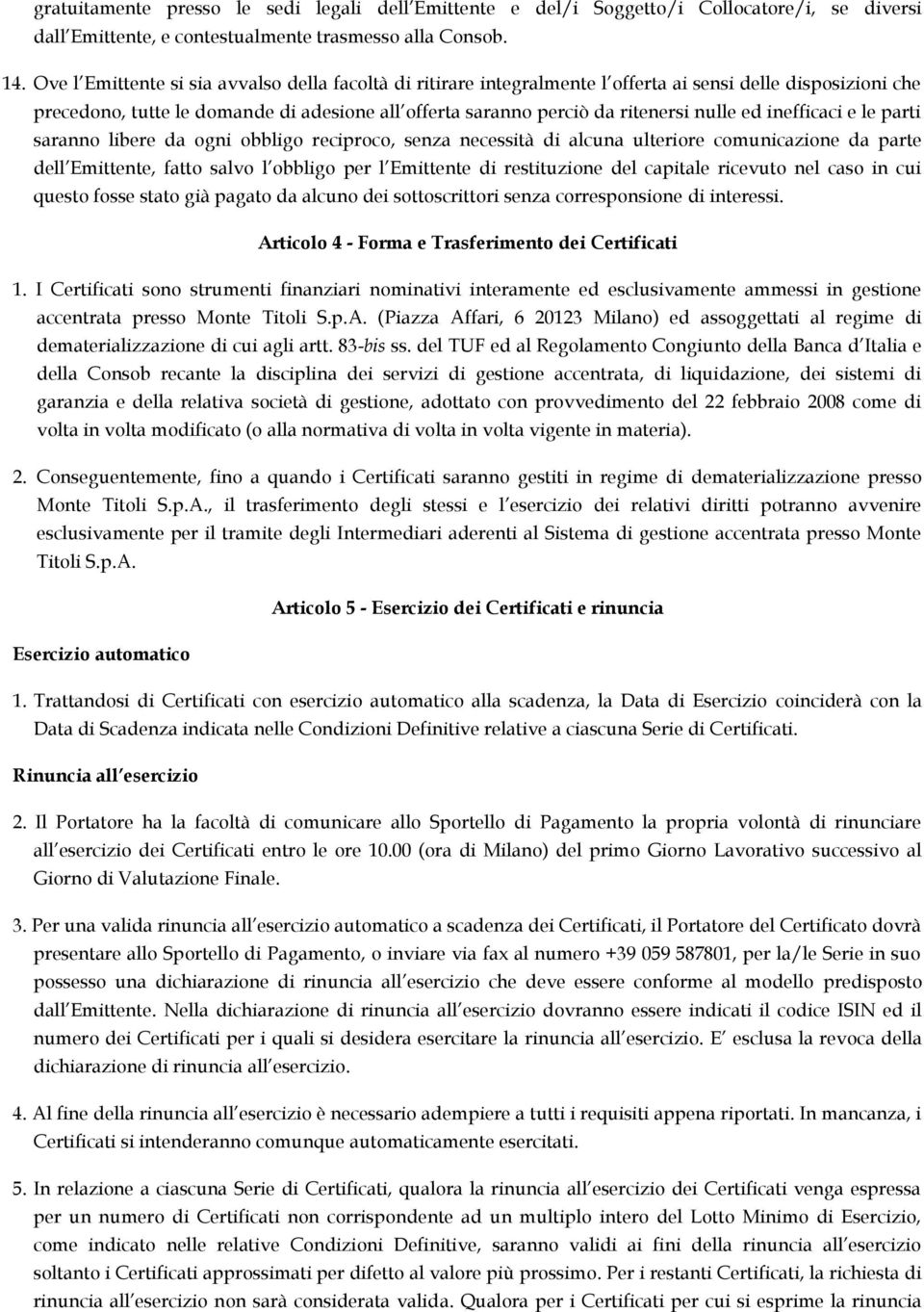 ed inefficaci e le parti saranno libere da ogni obbligo reciproco, senza necessità di alcuna ulteriore comunicazione da parte dell Emittente, fatto salvo l obbligo per l Emittente di restituzione del