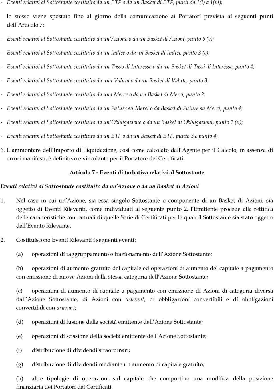 punto 3 (c); - Eventi relativi al Sottostante costituito da un Tasso di Interesse o da un Basket di Tassi di Interesse, punto 4; - Eventi relativi al Sottostante costituito da una Valuta o da un