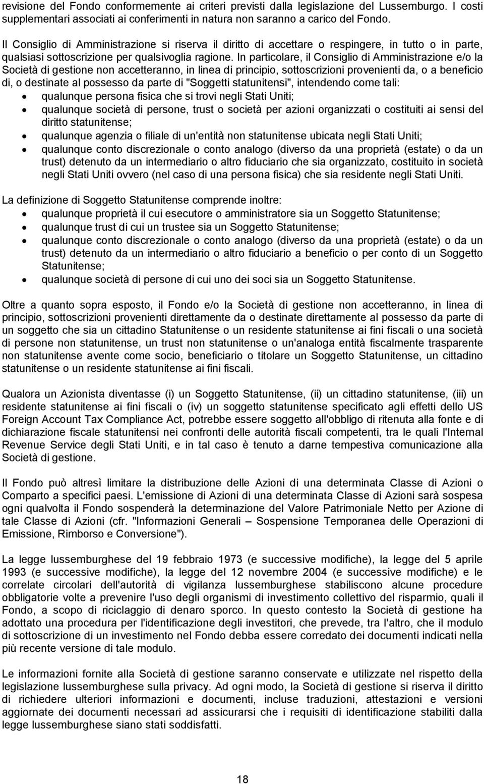 In particolare, il Consiglio di Amministrazione e/o la Società di gestione non accetteranno, in linea di principio, sottoscrizioni provenienti da, o a beneficio di, o destinate al possesso da parte