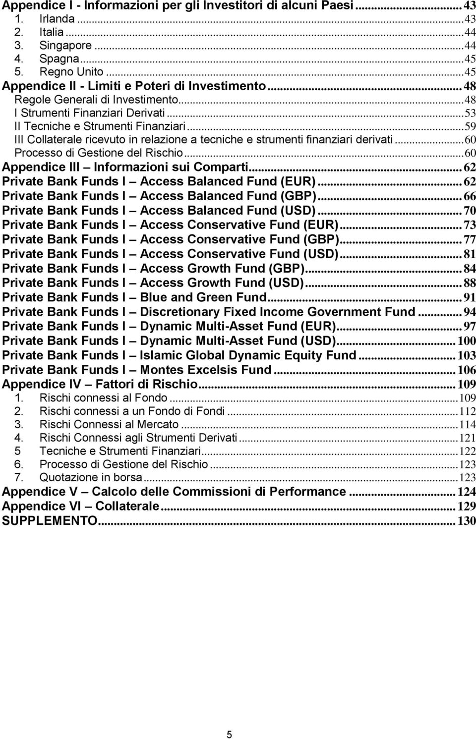 .. 59 III Collaterale ricevuto in relazione a tecniche e strumenti finanziari derivati... 60 Processo di Gestione del Rischio... 60 Appendice III Informazioni sui Comparti.