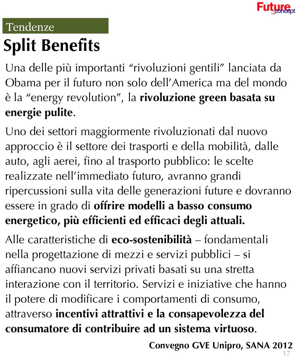 Uno dei settori maggiormente rivoluzionati dal nuovo approccio è il settore dei trasporti e della mobilità, dalle auto, agli aerei, fino al trasporto pubblico: le scelte realizzate nell immediato