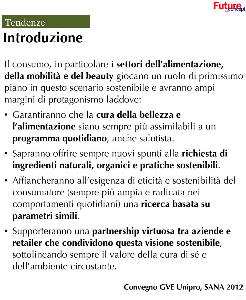 Sapranno offrire sempre nuovi spunti alla richiesta di ingredienti naturali, organici e pratiche sostenibili.