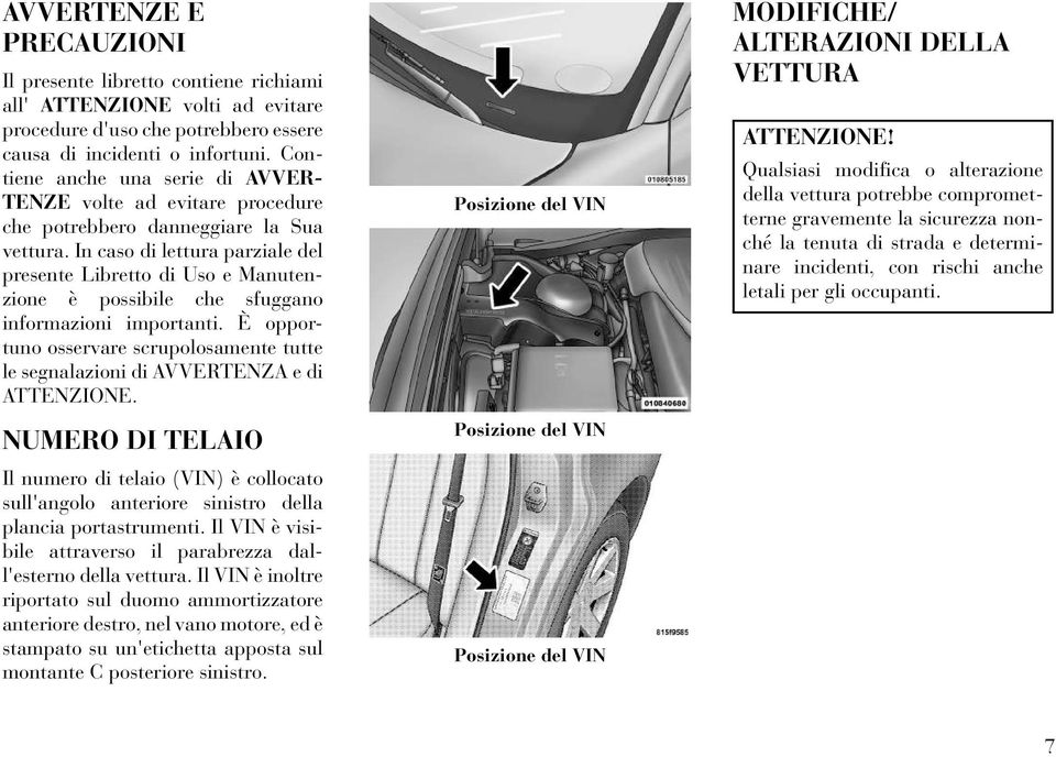 In caso di lettura parziale del presente Libretto di Uso e Manutenzione è possibile che sfuggano informazioni importanti.