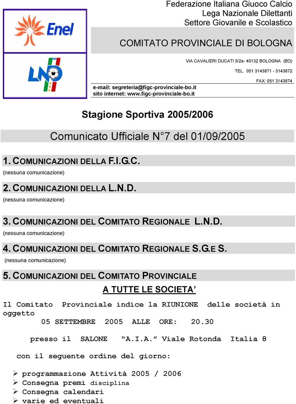 COMUNICAZIONI DELLA F.I.G.C. (nessuna comunicazione) 2. COMUNICAZIONI DELLA L.N.D. (nessuna comunicazione) 3. COMUNICAZIONI DEL COMITATO REGIONALE L.N.D. (nessuna comunicazione) 4.