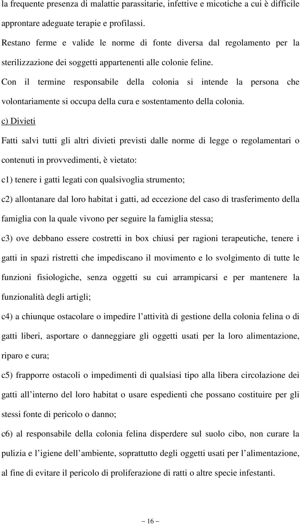 Con il termine responsabile della colonia si intende la persona che volontariamente si occupa della cura e sostentamento della colonia.