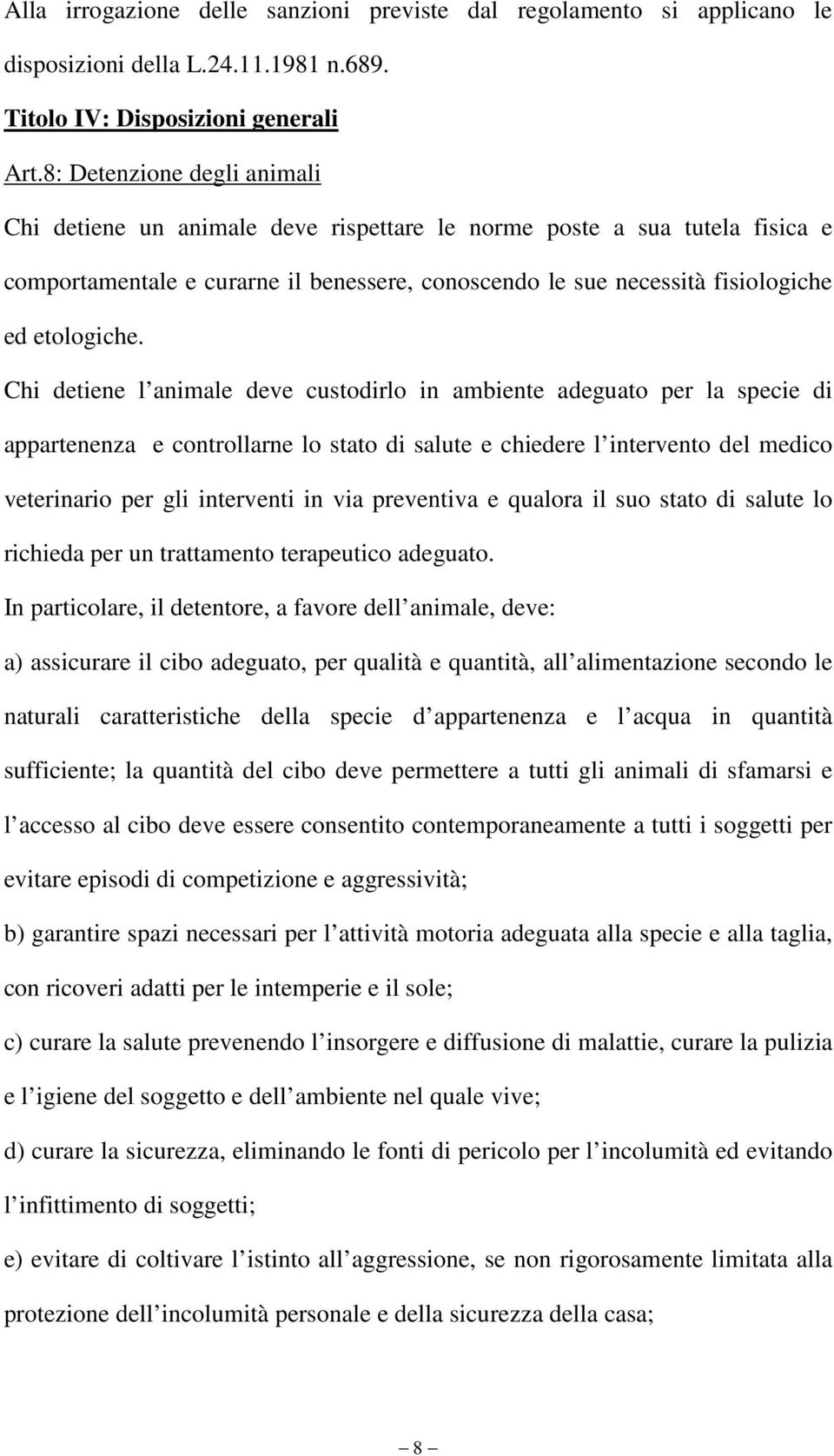 Chi detiene l animale deve custodirlo in ambiente adeguato per la specie di appartenenza e controllarne lo stato di salute e chiedere l intervento del medico veterinario per gli interventi in via