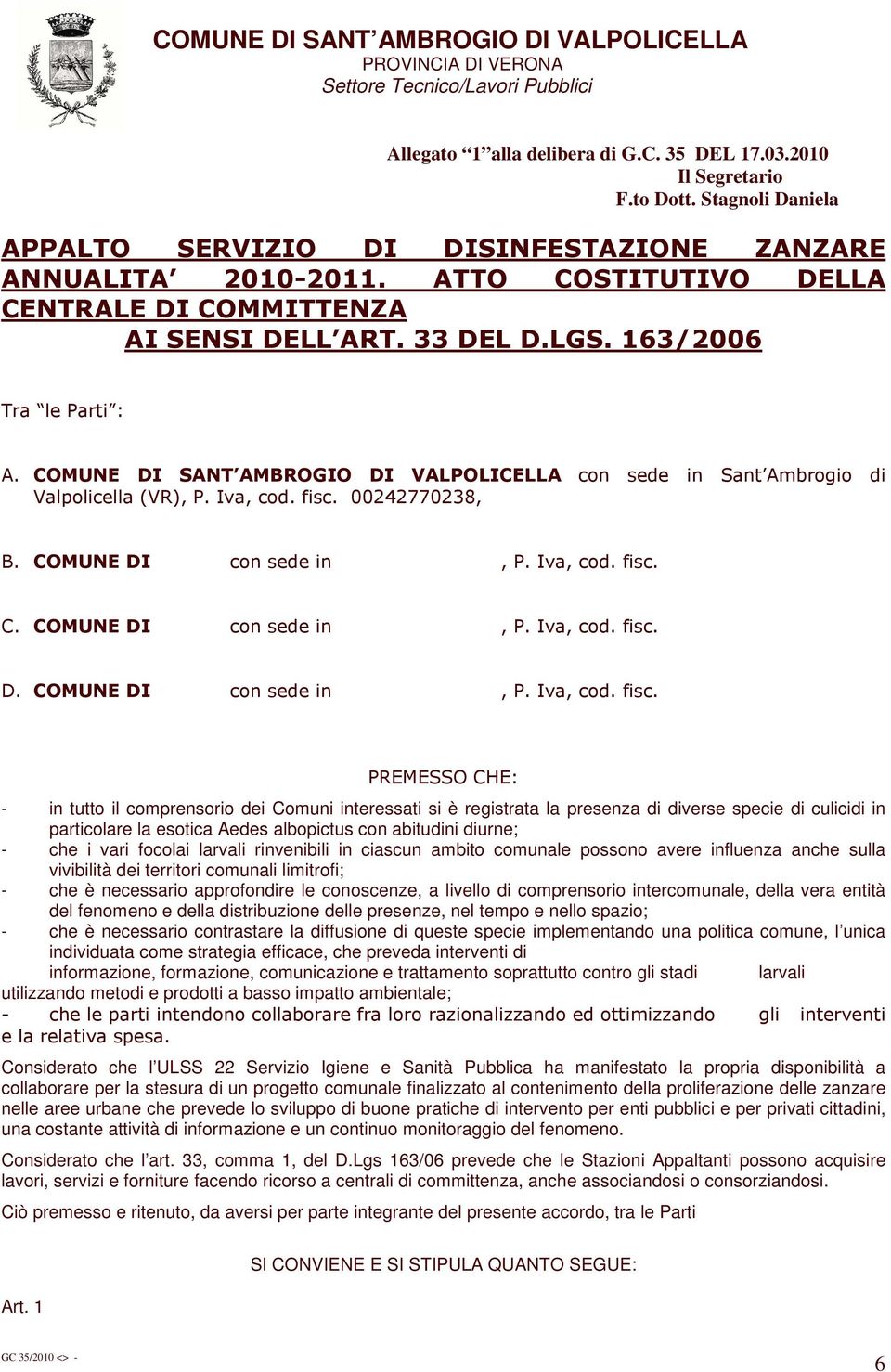 + - in tutto il comprensorio dei Comuni interessati si è registrata la presenza di diverse specie di culicidi in particolare la esotica Aedes albopictus con abitudini diurne; - che i vari focolai