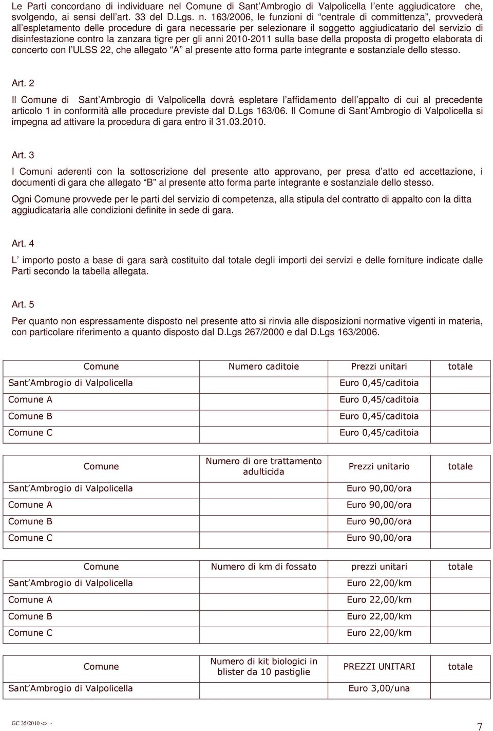 163/2006, le funzioni di centrale di committenza, provvederà all espletamento delle procedure di gara necessarie per selezionare il soggetto aggiudicatario del servizio di disinfestazione contro la