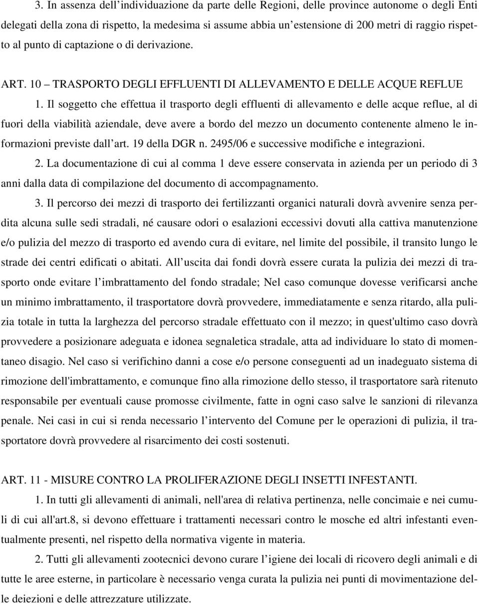 Il soggetto che effettua il trasporto degli effluenti di allevamento e delle acque reflue, al di fuori della viabilità aziendale, deve avere a bordo del mezzo un documento contenente almeno le