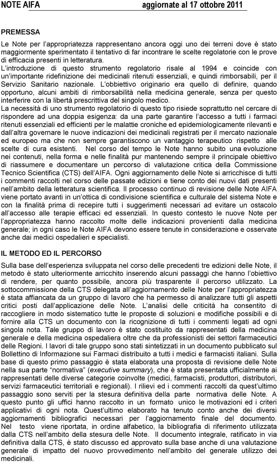 L introduzione di questo strumento regolatorio risale al 1994 e coincide con un importante ridefinizione dei medicinali ritenuti essenziali, e quindi rimborsabili, per il Servizio Sanitario nazionale.