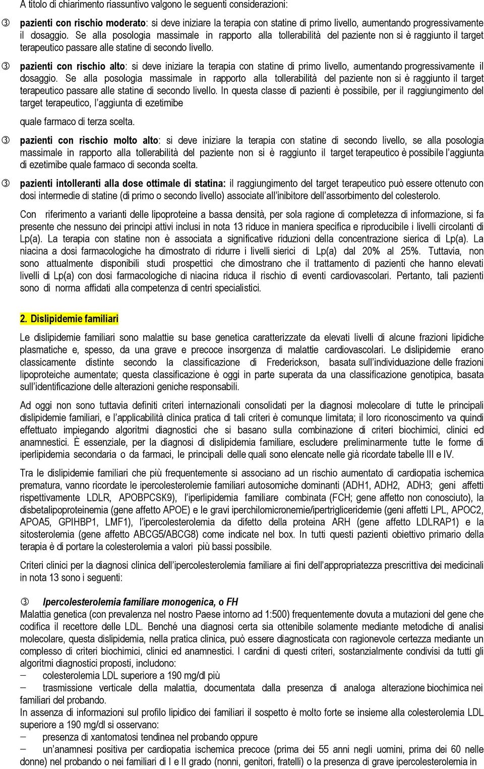 pazienti con rischio alto: si deve iniziare la terapia con statine di primo livello, aumentando progressivamente il  In questa classe di pazienti è possibile, per il raggiungimento del target