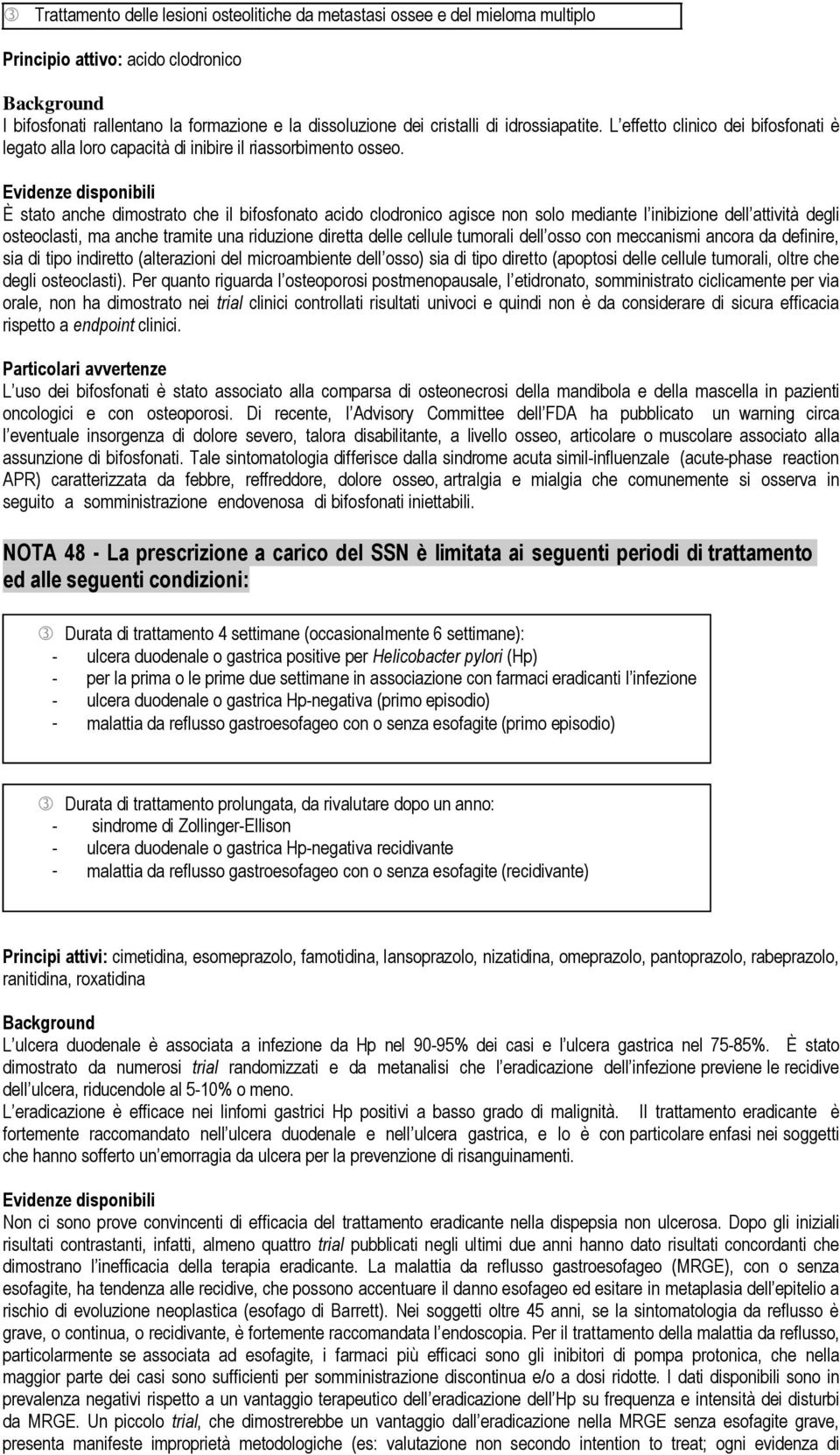 È stato anche dimostrato che il bifosfonato acido clodronico agisce non solo mediante l inibizione dell attività degli osteoclasti, ma anche tramite una riduzione diretta delle cellule tumorali dell