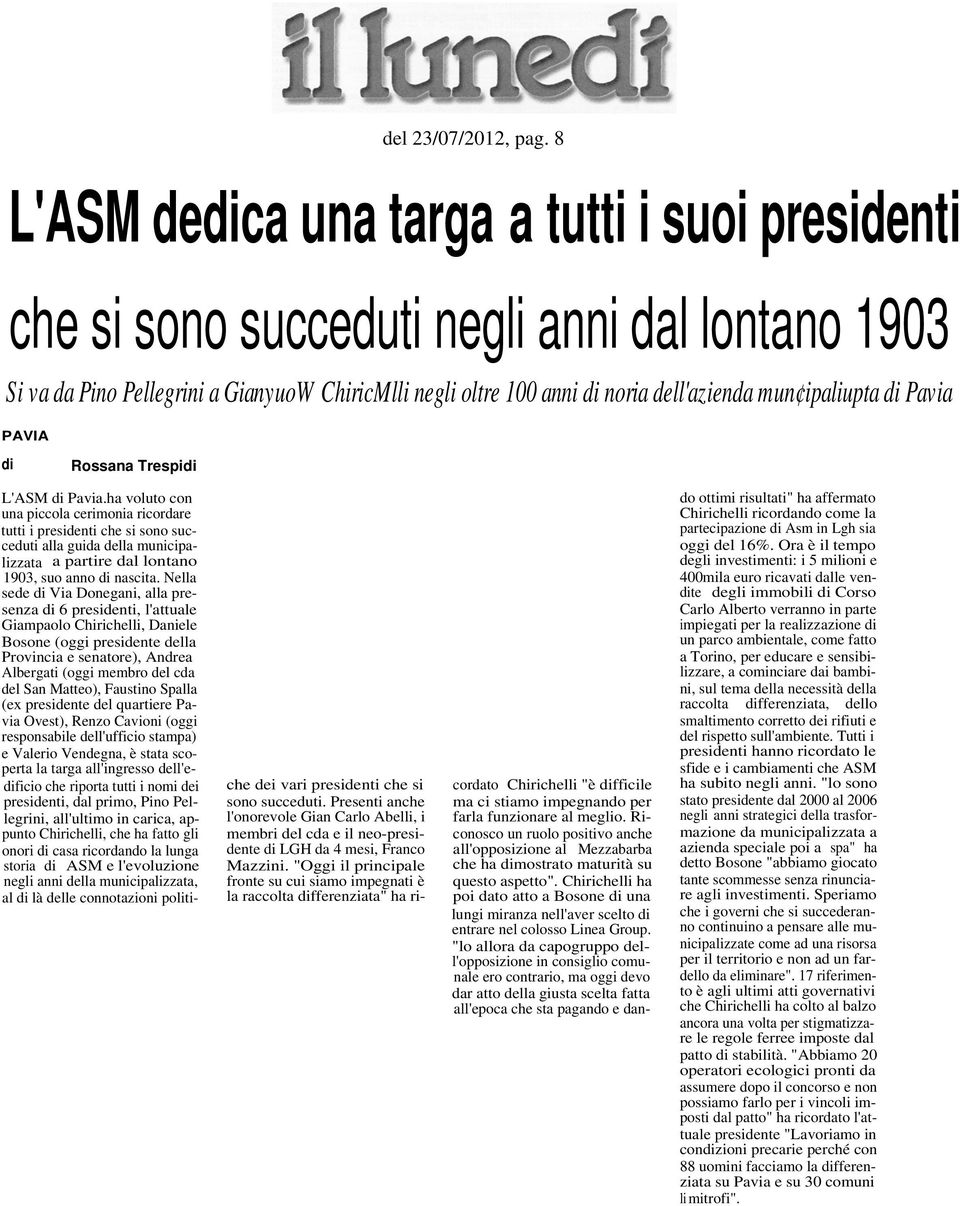 ha voluto con una piccola cerimonia ricordare tutti i presidenti che si sono succeduti alla guida della municipalizzata a partire dal lontano 1903, suo anno di nascita.