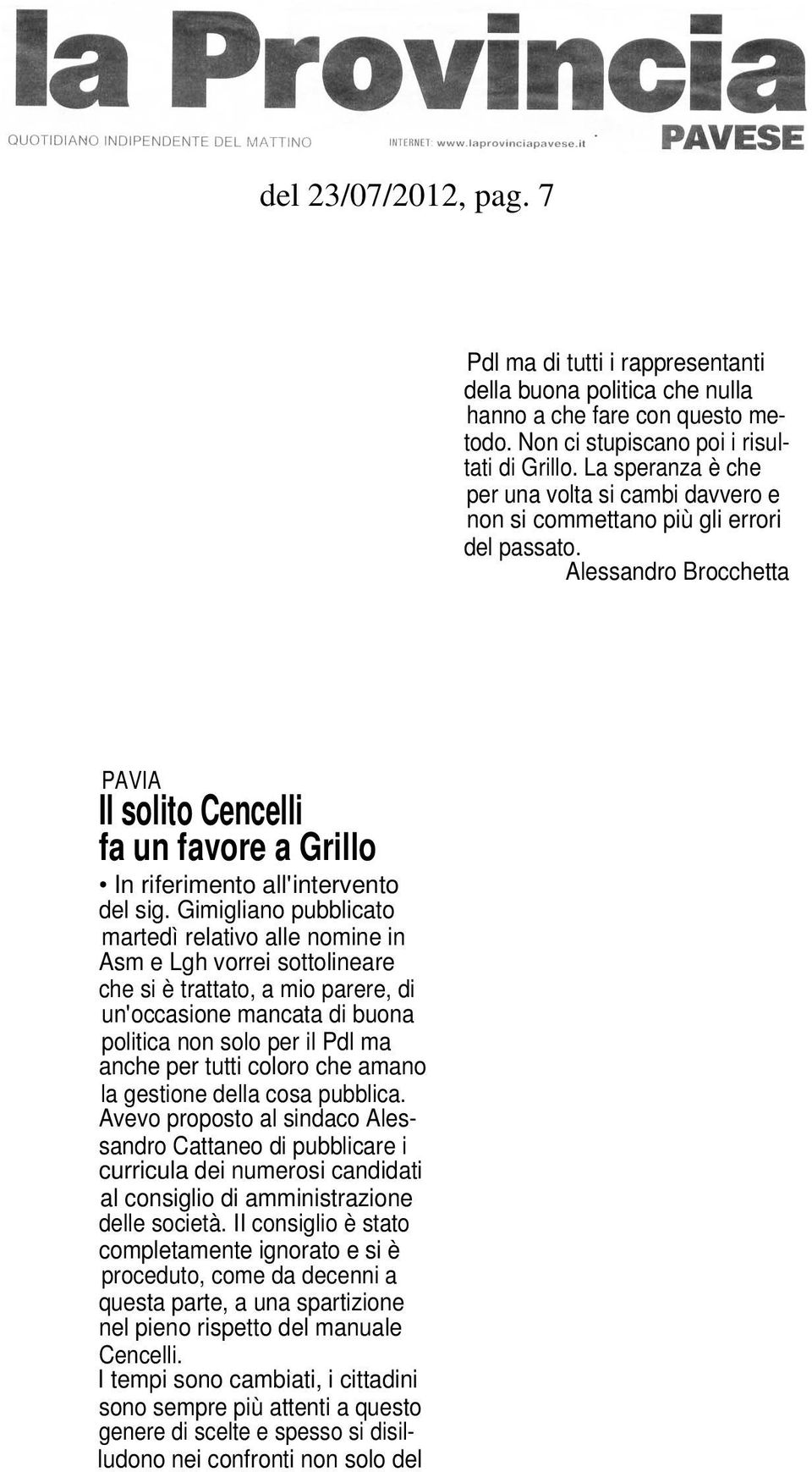 coloro che amano la gestione della cosa pubblica. Avevo proposto al sindaco Alessandro Cattaneo di pubblicare i curricula dei numerosi candidati al consiglio di amministrazione delle società.