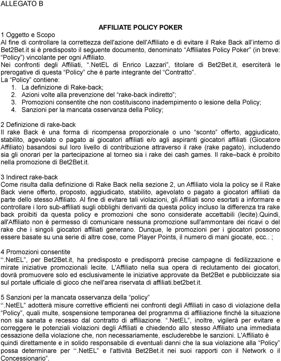 NetEL di Enrico Lazzari, titolare di Bet2Bet.it, eserciterà le prerogative di questa Policy che è parte integrante del Contratto. La Policy contiene: 1. La definizione di Rake-back; 2.