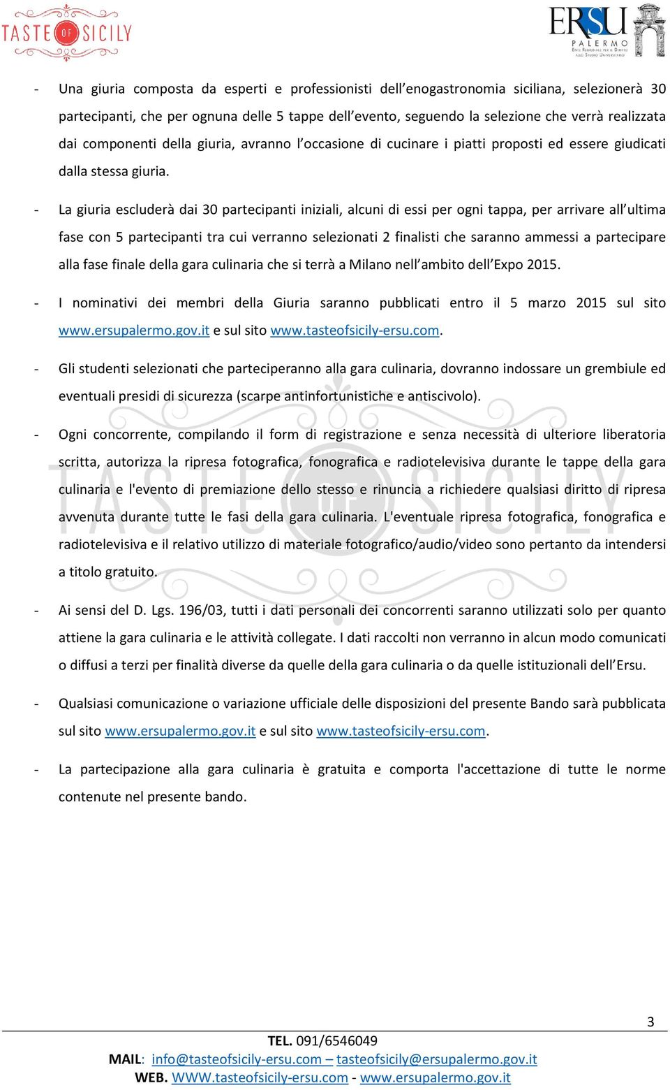 - La giuria escluderà dai 30 partecipanti iniziali, alcuni di essi per ogni tappa, per arrivare all ultima fase con 5 partecipanti tra cui verranno selezionati 2 finalisti che saranno ammessi a