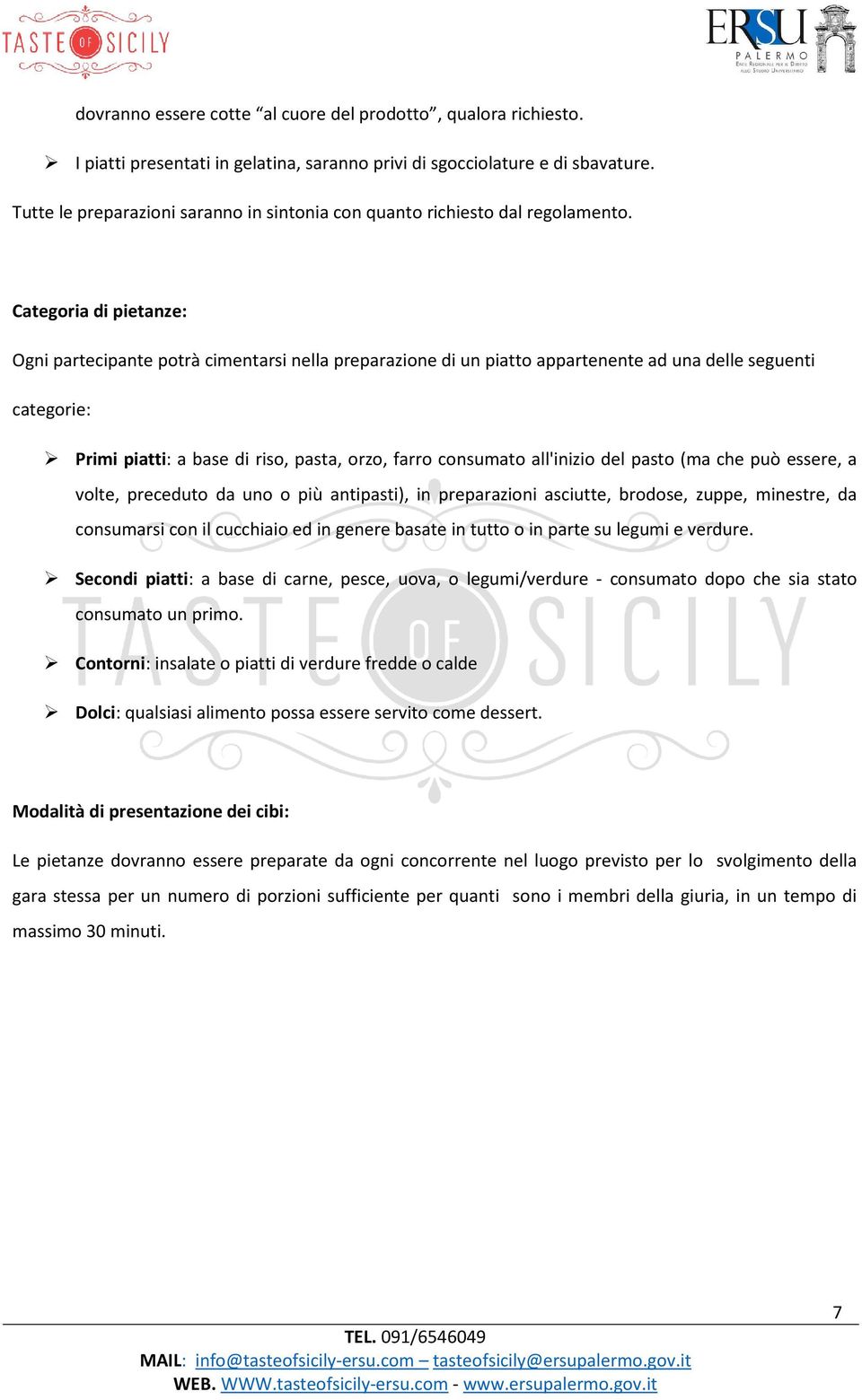 Categoria di pietanze: Ogni partecipante potrà cimentarsi nella preparazione di un piatto appartenente ad una delle seguenti categorie: Primi piatti: a base di riso, pasta, orzo, farro consumato