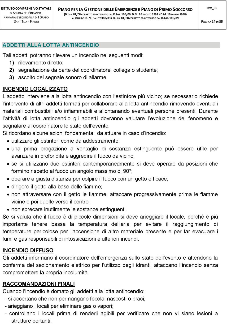 INCENDIO LOCALIZZATO L addetto interviene alla lotta antincendio con l estintore più vicino; se necessario richiede l intervento di altri addetti formati per collaborare alla lotta antincendio