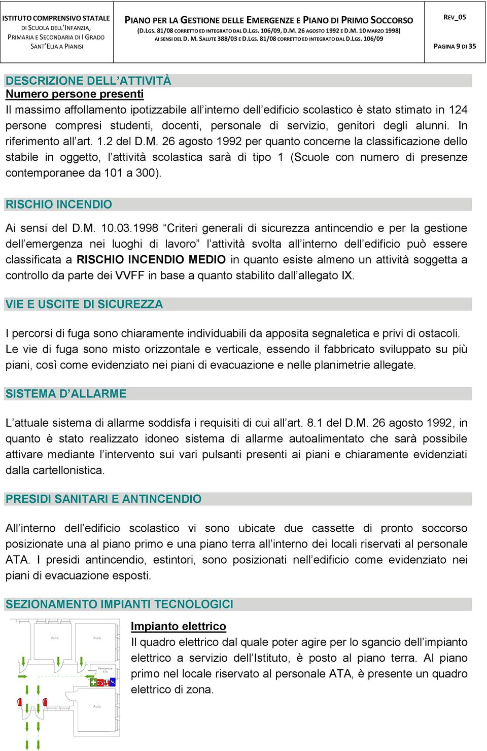 26 agosto 1992 per quanto concerne la classificazione dello stabile in oggetto, l attività scolastica sarà di tipo 1 (Scuole con numero di presenze contemporanee da 101 a 300).