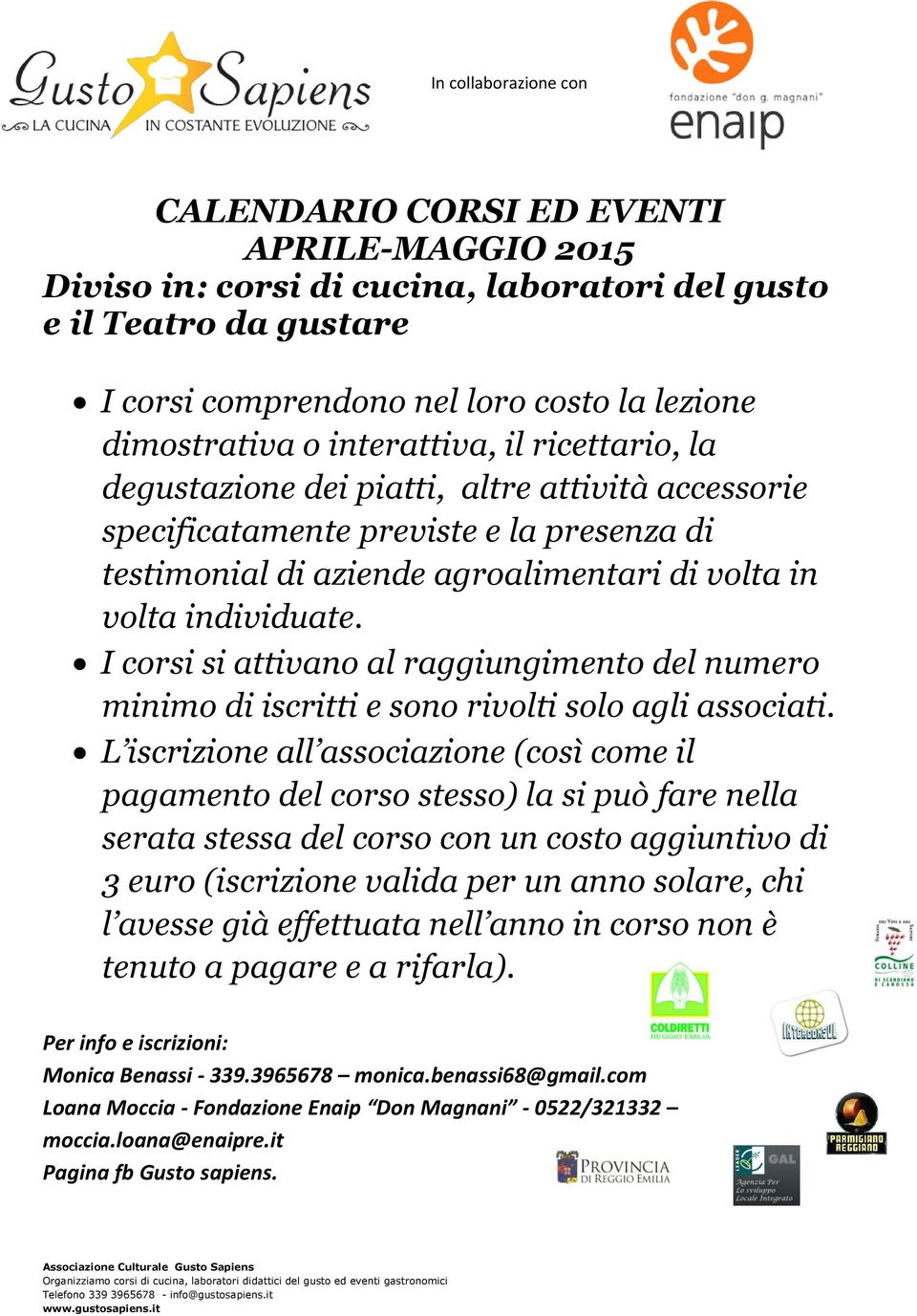 I corsi si attivano al raggiungimento del numero minimo di iscritti e sono rivolti solo agli associati.