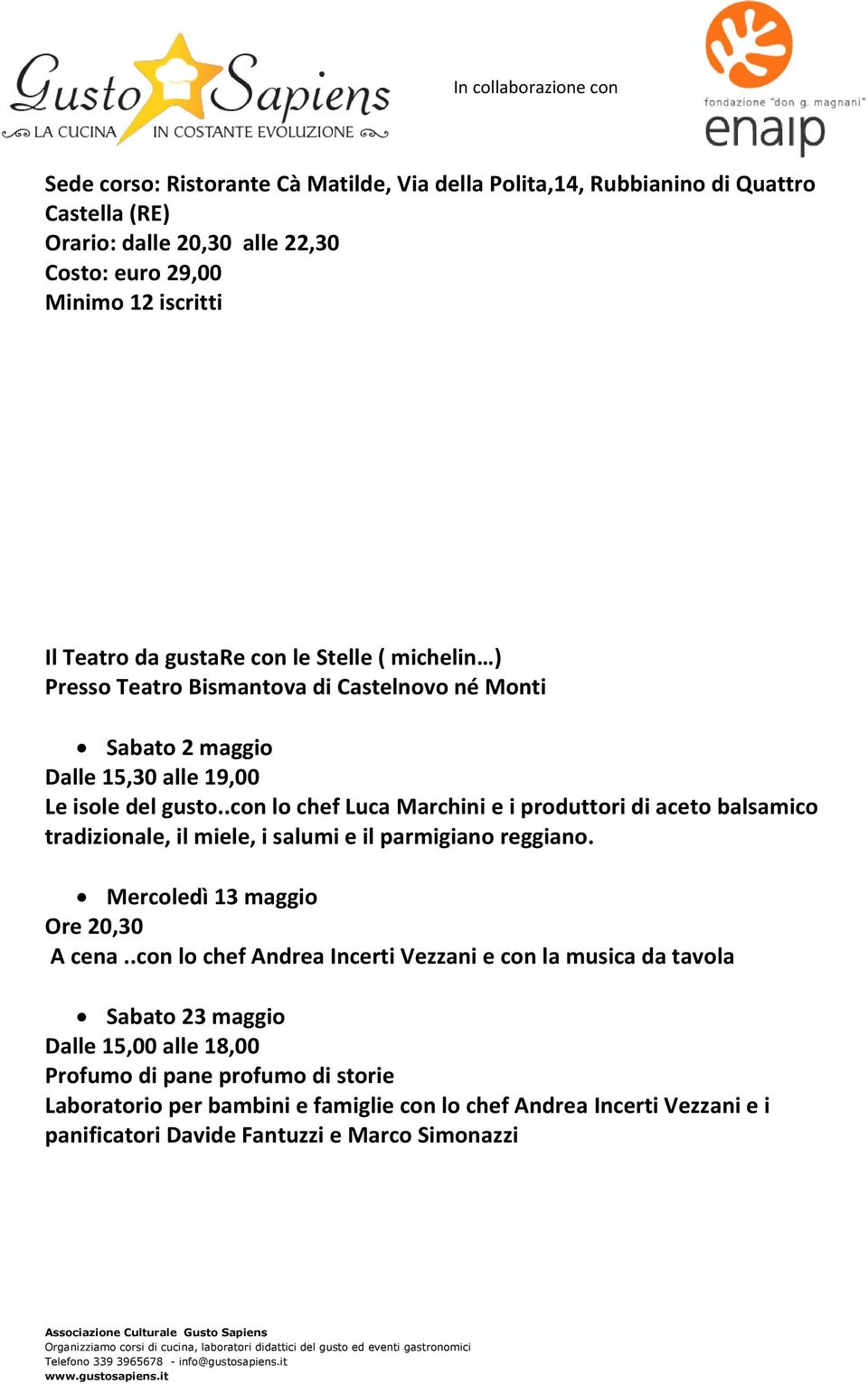 .con lo chef Luca Marchini e i produttori di aceto balsamico tradizionale, il miele, i salumi e il parmigiano reggiano. Mercoledì 13 maggio Ore 20,30 A cena.