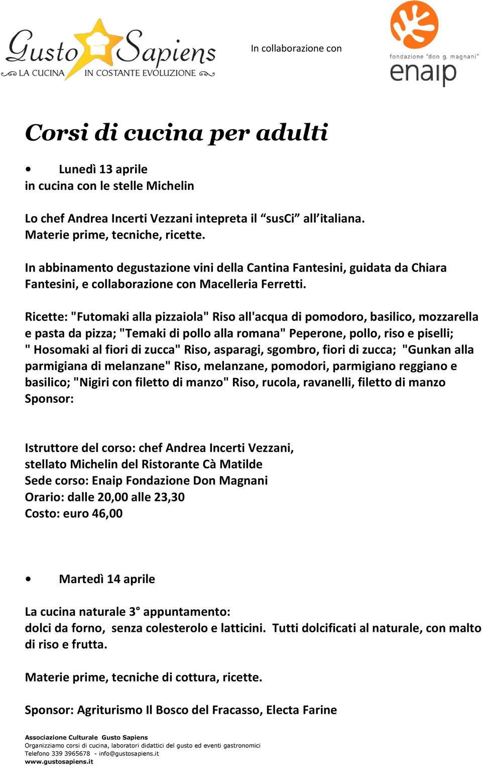 Ricette: "Futomaki alla pizzaiola" Riso all'acqua di pomodoro, basilico, mozzarella e pasta da pizza; "Temaki di pollo alla romana" Peperone, pollo, riso e piselli; " Hosomaki al fiori di zucca"