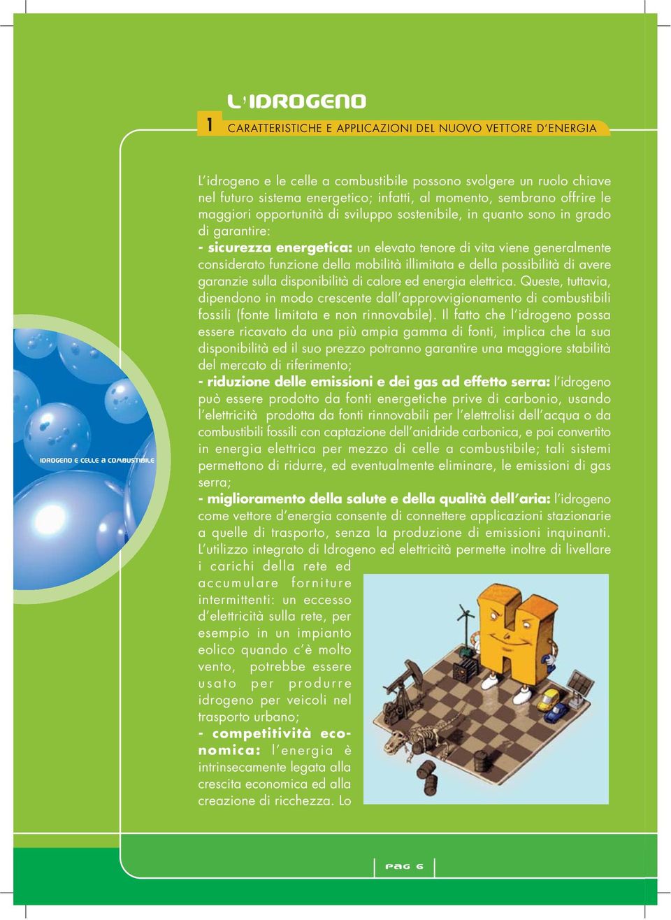 mobilità illimitata e della possibilità di avere garanzie sulla disponibilità di calore ed energia elettrica.