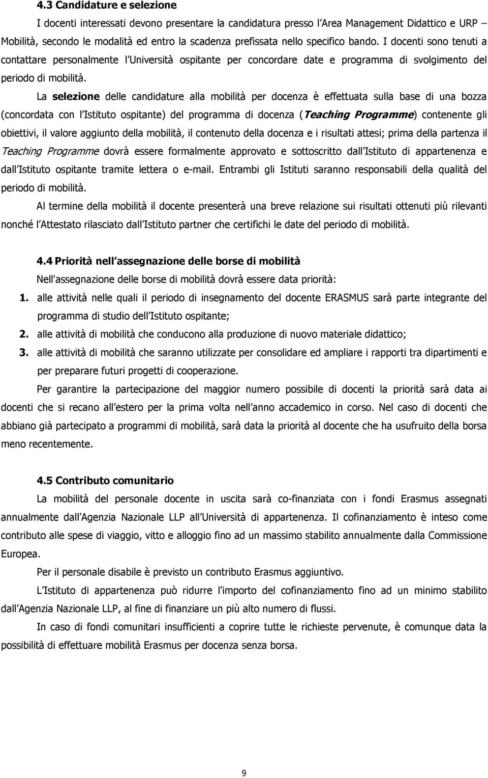 La selezione delle candidature alla mobilità per docenza è effettuata sulla base di una bozza (concordata con l Istituto ospitante) del programma di docenza (Teaching Programme) contenente gli