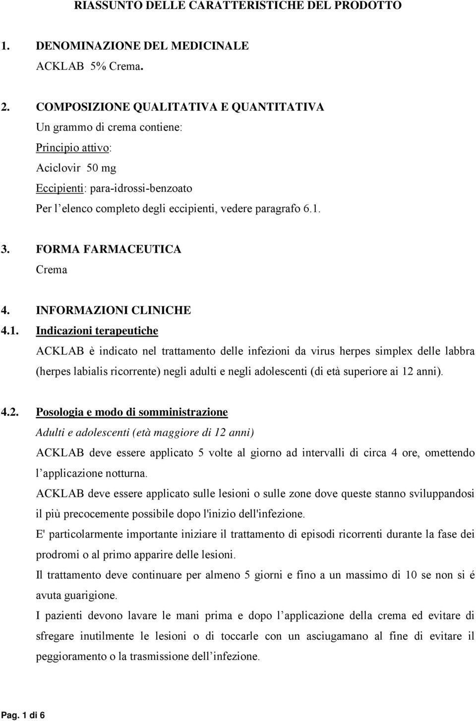 3. FORMA FARMACEUTICA Crema 4. INFORMAZIONI CLINICHE 4.1.