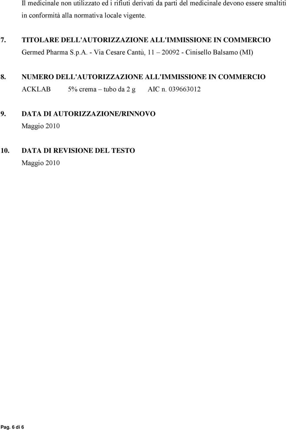 NUMERO DELL'AUTORIZZAZIONE ALL'IMMISSIONE IN COMMERCIO ACKLAB 5% crema tubo da 2 g AIC n. 039663012 9.