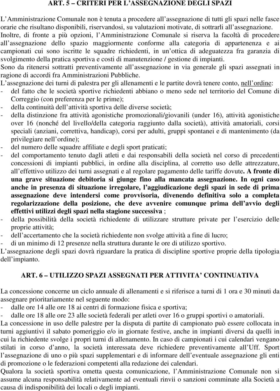 Inoltre, di fronte a più opzioni, l Amministrazione Comunale si riserva la facoltà di procedere all assegnazione dello spazio maggiormente conforme alla categoria di appartenenza e ai campionati cui