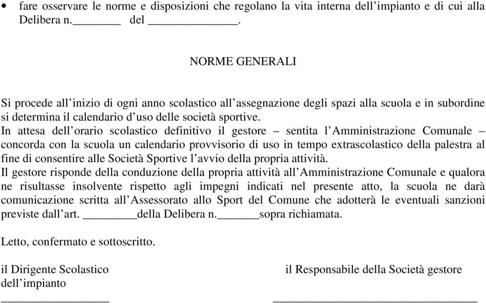 NORME GENERALI Si procede all inizio di ogni anno scolastico all assegnazione degli spazi alla scuola e in subordine si determina il calendario d uso delle società sportive.