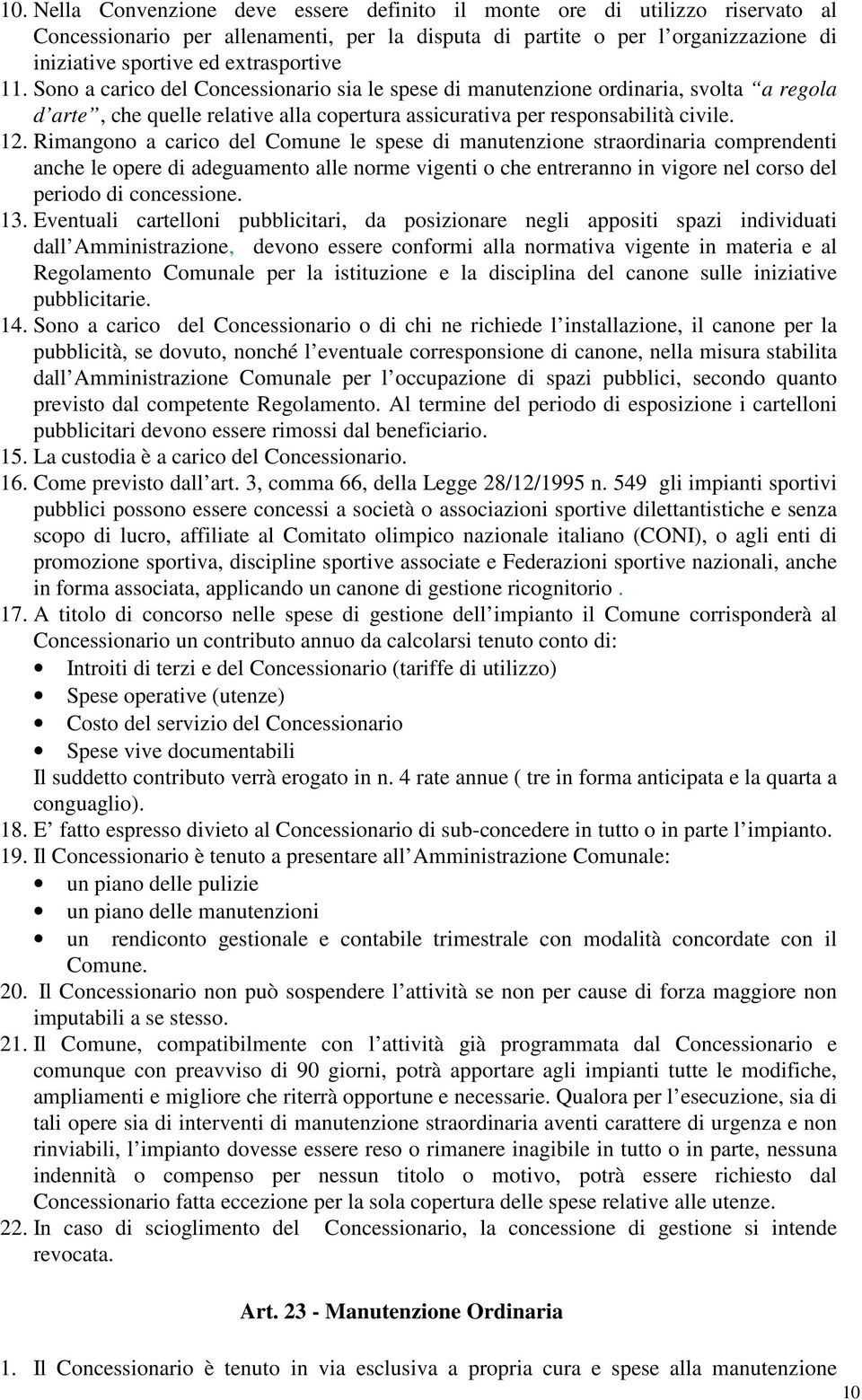 Rimangono a carico del Comune le spese di manutenzione straordinaria comprendenti anche le opere di adeguamento alle norme vigenti o che entreranno in vigore nel corso del periodo di concessione. 13.