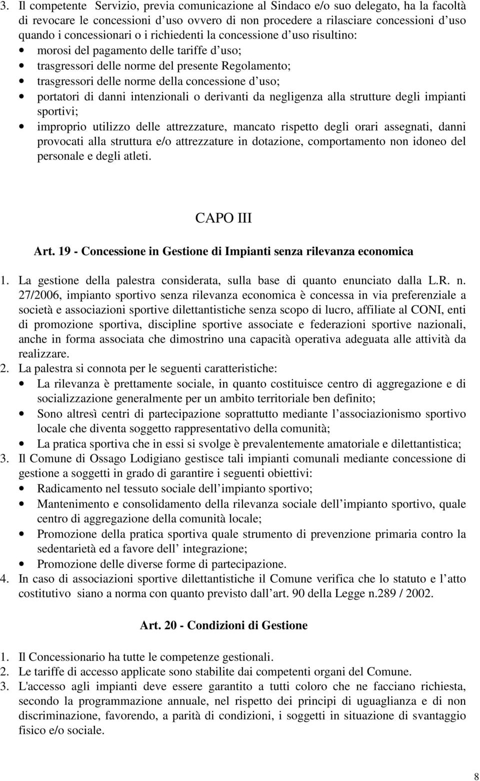 uso; portatori di danni intenzionali o derivanti da negligenza alla strutture degli impianti sportivi; improprio utilizzo delle attrezzature, mancato rispetto degli orari assegnati, danni provocati