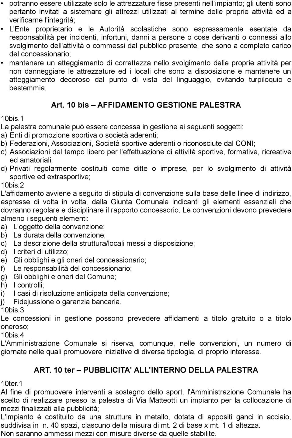 dell'attività o commessi dal pubblico presente, che sono a completo carico del concessionario; mantenere un atteggiamento di correttezza nello svolgimento delle proprie attività per non danneggiare